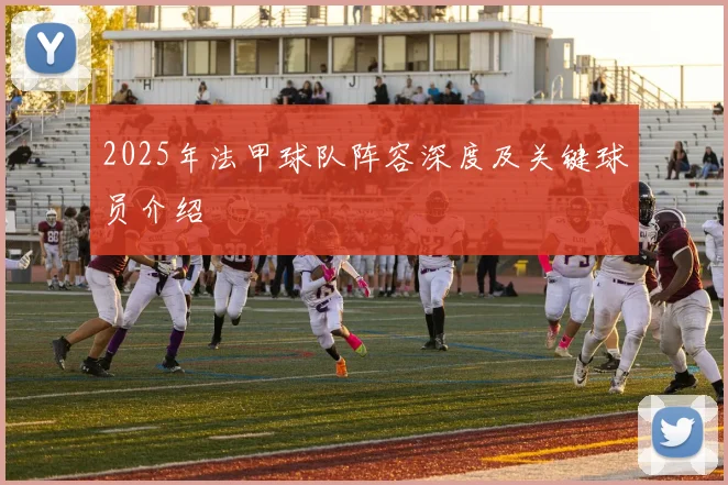 2025年法甲球队阵容深度及关键球员介绍