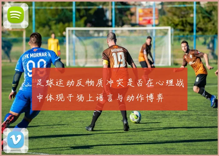 足球运动反物质冲突是否在心理战中体现于场上语言与动作博弈